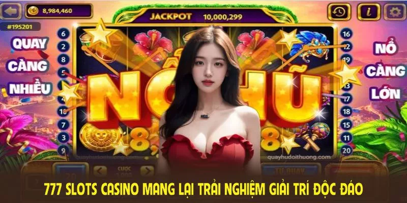 777 Slots Casino mang lại trải nghiệm giải trí độc đáo và cơ hội trúng thưởng lớn