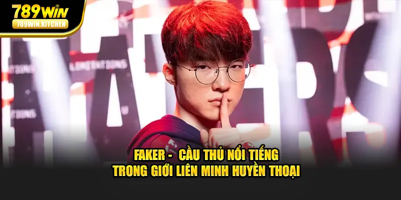 Faker - Cầu Thủ Nổi Tiếng Trong Liên Minh Huyền Thoại