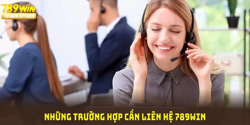 Liên hệ 789WIN ngay trong những trường hợp khẩn sau